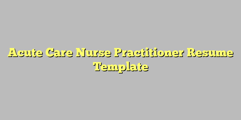Acute Care Nurse Practitioner Resume Template