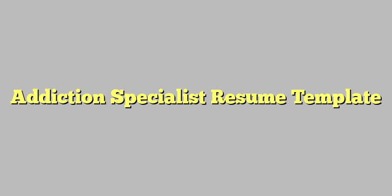 Addiction Specialist Resume Template