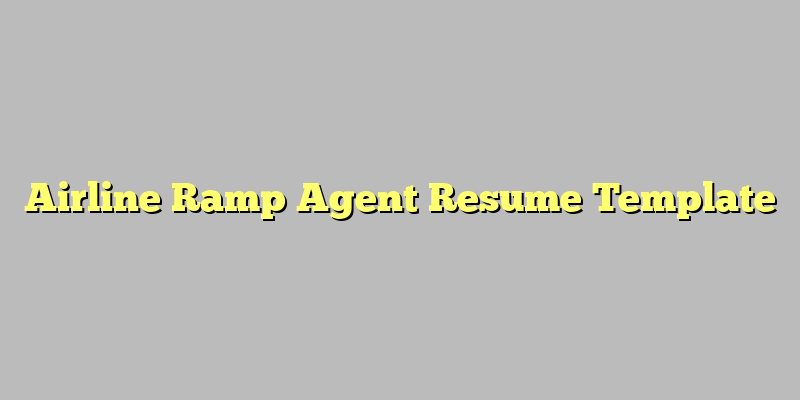Airline Ramp Agent Resume Template