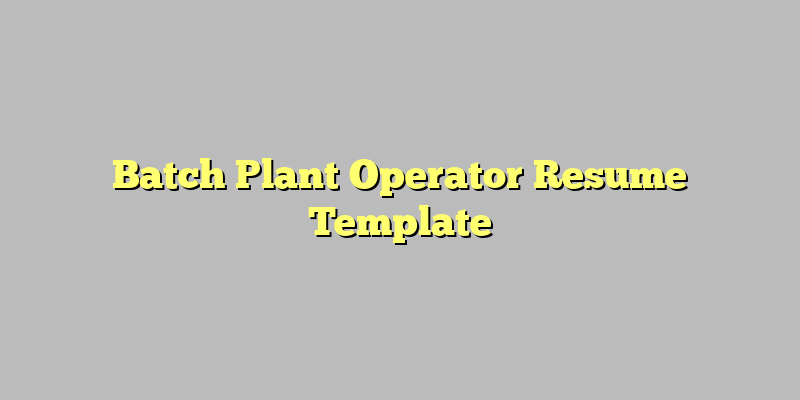 Batch Plant Operator Resume Template