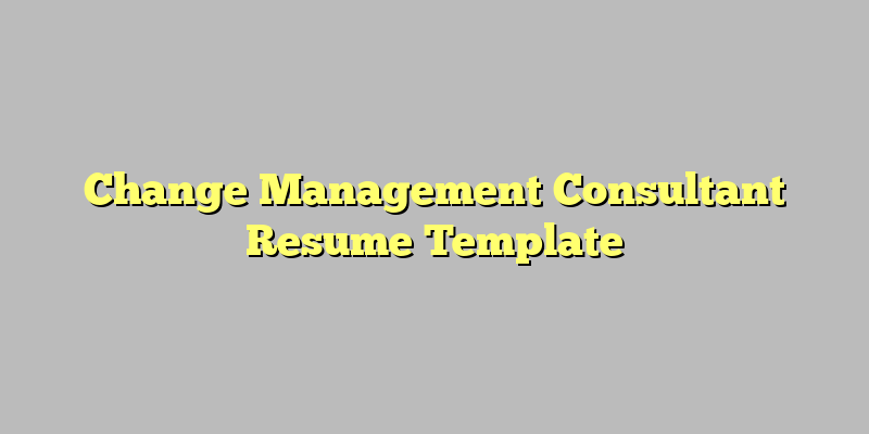 Change Management Consultant Resume Template