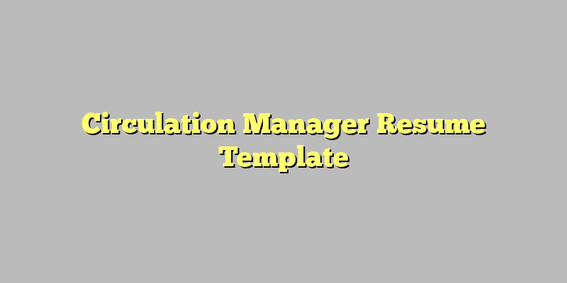 Circulation Manager Resume Template