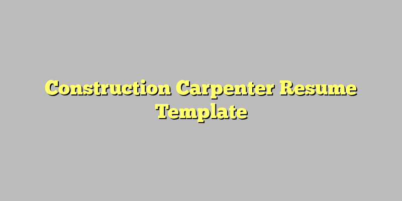 Construction Carpenter Resume Template
