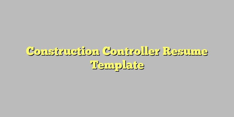 Construction Controller Resume Template
