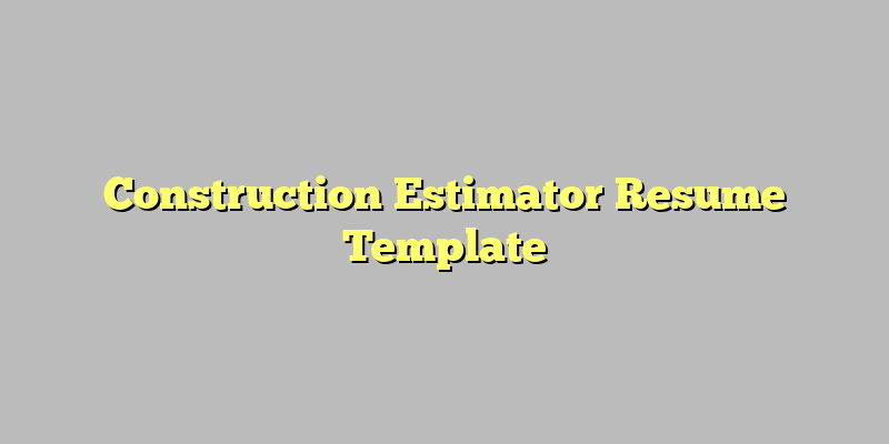 Construction Estimator Resume Template