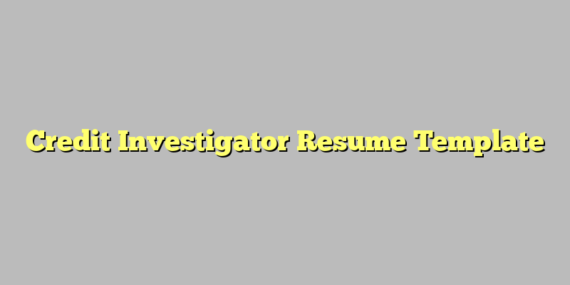 Credit Investigator Resume Template