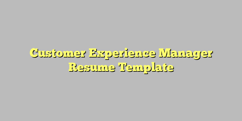 Customer Experience Manager Resume Template