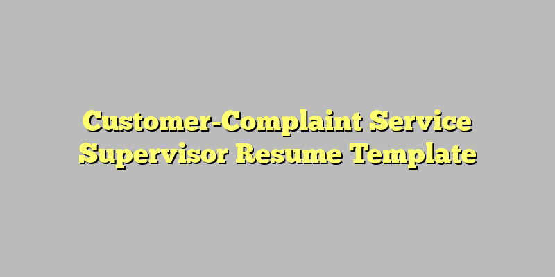 Customer-Complaint Service Supervisor Resume Template