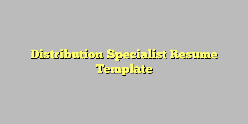 Distribution Specialist Resume Template