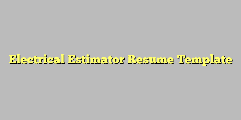 Electrical Estimator Resume Template