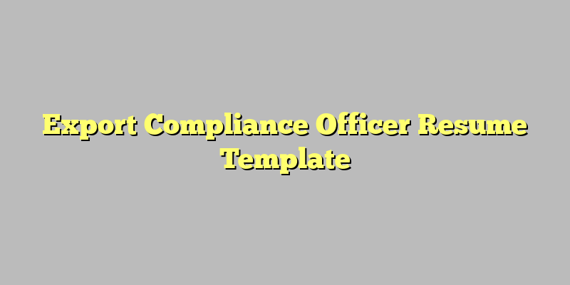 Export Compliance Officer Resume Template