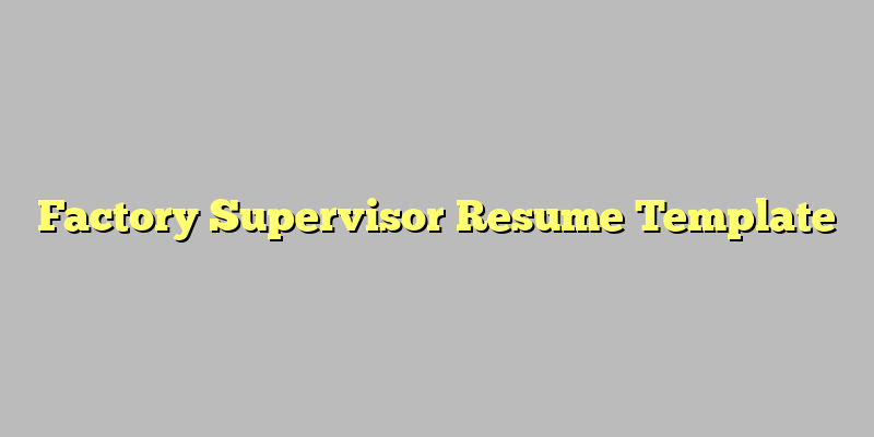 Factory Supervisor Resume Template