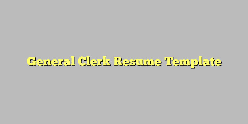 General Clerk Resume Template