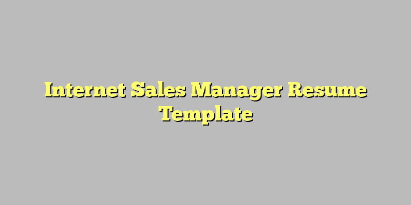 Internet Sales Manager Resume Template
