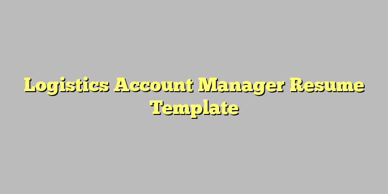Logistics Account Manager Resume Template