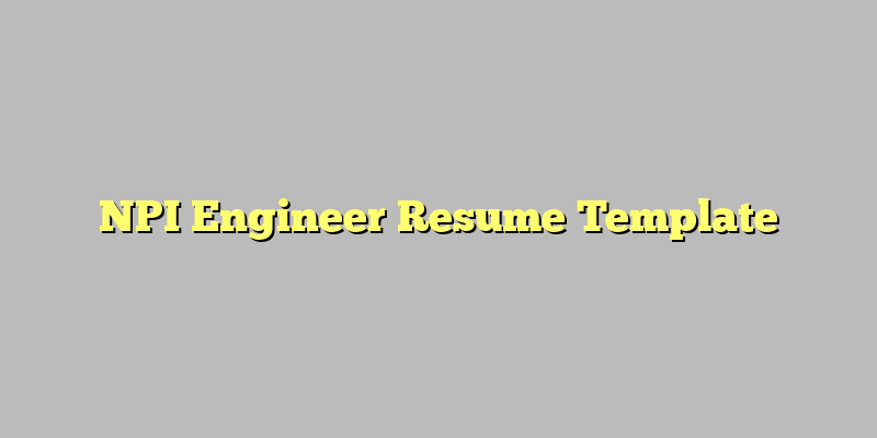 NPI Engineer Resume Template