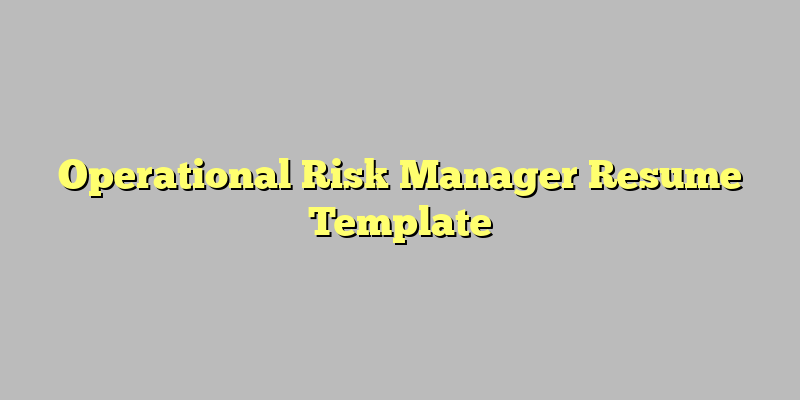 Operational Risk Manager Resume Template