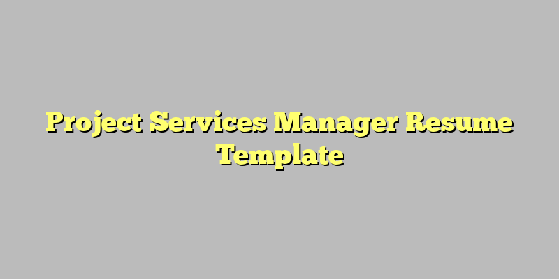 Project Services Manager Resume Template