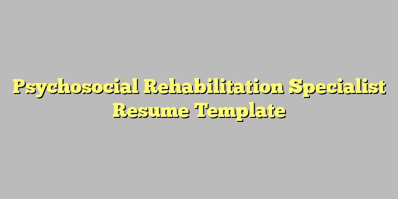 Psychosocial Rehabilitation Specialist Resume Template
