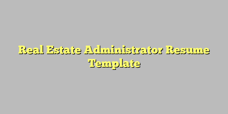 Real Estate Administrator Resume Template