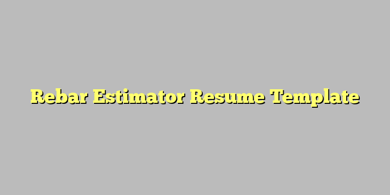 Rebar Estimator Resume Template