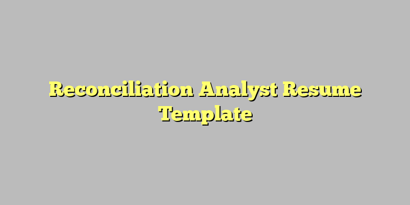 Reconciliation Analyst Resume Template